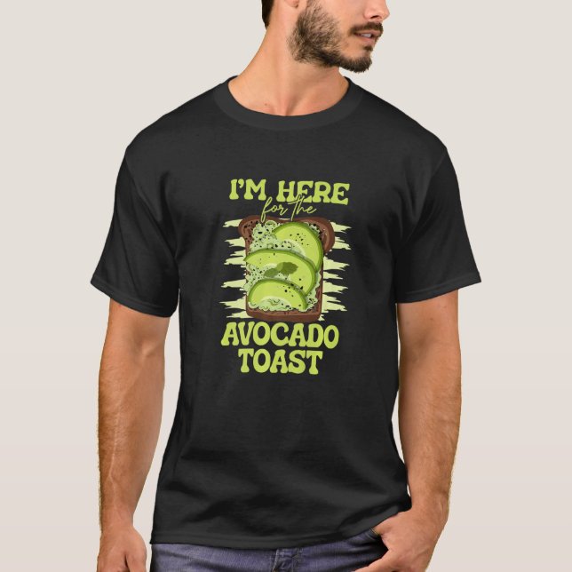 I'm Here For The Avocado Toast Food Toast Bread   T-Shirt (Front)