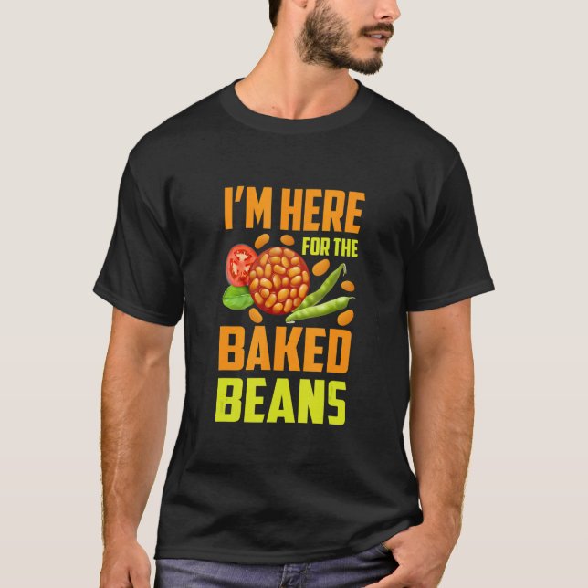 I'm Here For The Baked Beans T-Shirt (Front)
