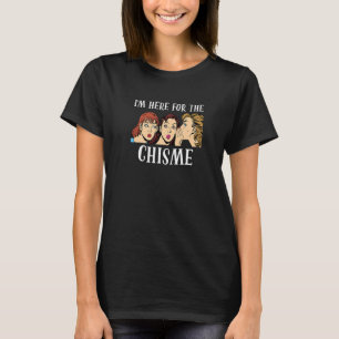 I'm Here For The Chisme Chisme Gossip BFF Bestie T-Shirt