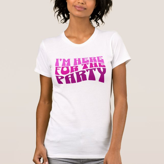 Im here for the party, Bachelorette Tee (Front)
