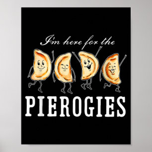 Im Here For The Pierogies Dancing Pierogies Poster