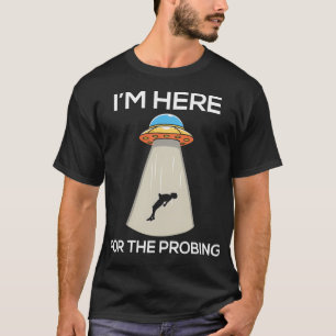 I'M Here For The Probing T-Shirt