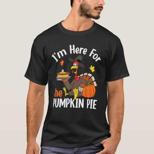 I'm Here For The Pumpkin Pie Thanksgiving Autumn F T-Shirt (Front)