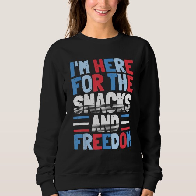 I'm Here For The Snacks And Freedom 4th of July Sweatshirt (Front)