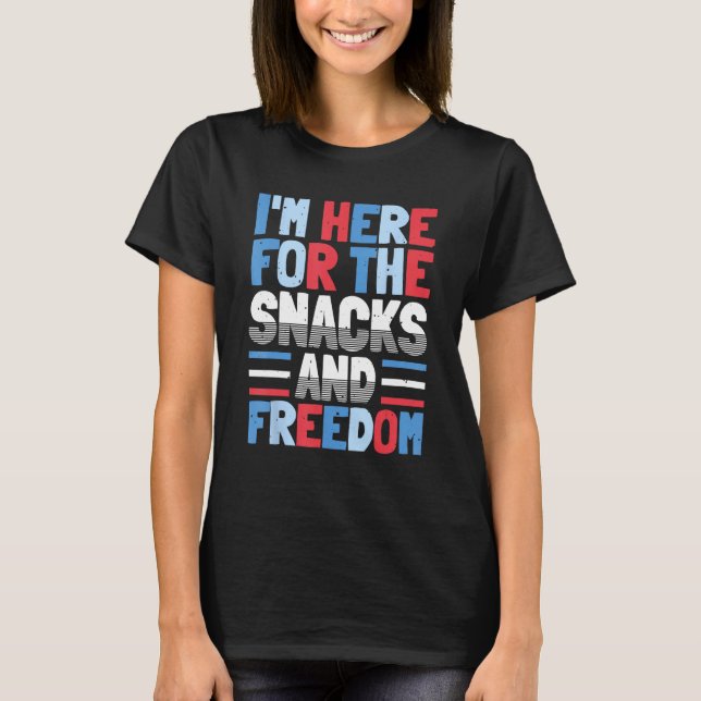 I'm Here For The Snacks And Freedom 4th of July T-Shirt (Front)
