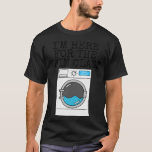 Im Here For The Spin Class Washing Machine Gym Fun T-Shirt