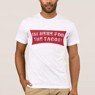 IM HERE FOR THE TACOS! T-Shirt