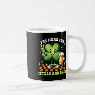 I'm Here For The Tit-ties And Beer St Patrick's Da Coffee Mug