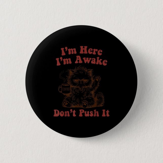 I'm here i'm awake don't push it  6 cm round badge (Front)