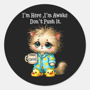 Im Here Im Awake Dont Push It Classic Round Sticker