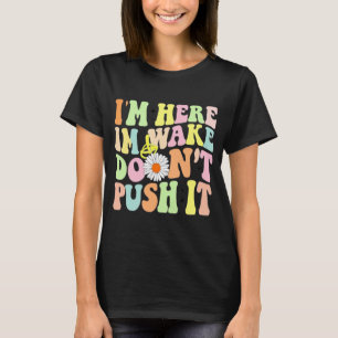 I'm Here I'm Awake Don't Push It    Humour Gift T-Shirt