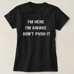 I'm Here I'm Awake Don't ,Push It Shirt, Funny   T-Shirt