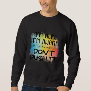 I'm Here I'm Awake Don't Push It. Spoonie Life Sweatshirt