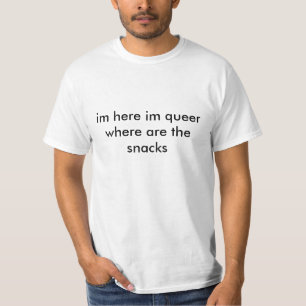 im here im queer where are the snacks t-shirt