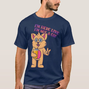 I'm Here Live I'm Not A Cat Humour Graphic T-Shirt