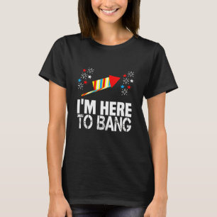 Im Here To Bang 4th Of July Funny Fireworks Meme J T-Shirt