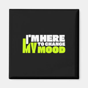 I'm Here To Change My Mood Sticker  Magnet