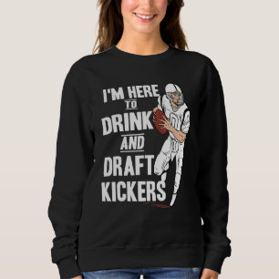 I'm Here to Drink and Draft Kickers Fantasy Footb Sweatshirt