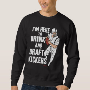 I'm Here to Drink and Draft Kickers Fantasy Footb Sweatshirt