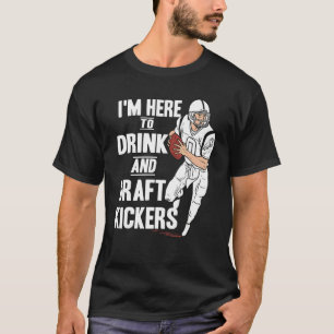 I'm Here to Drink and Draft Kickers  Fantasy Footb T-Shirt
