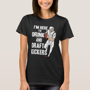I'm Here to Drink and Draft Kickers Fantasy Footb T-Shirt