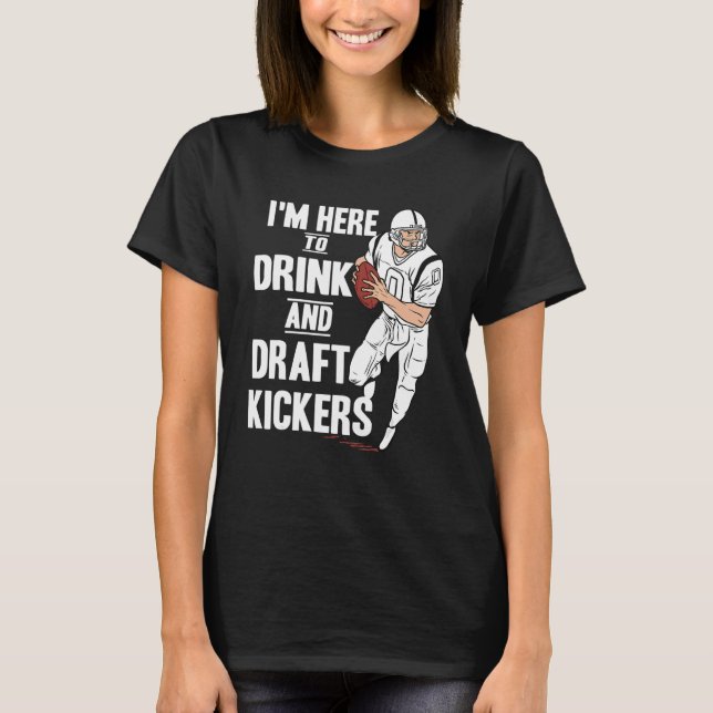 I'm Here to Drink and Draught Kickers  Fantasy Foo T-Shirt (Front)