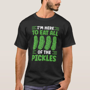 I'm Here To Eat All The Pickles Foodie Pickle T-Shirt
