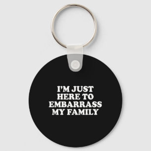 Im Here To Embarrass My Family Funny Chaos Joke Key Ring