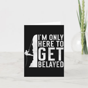 I'm Here To Get Belayed _ Funny Rock Climber Sayin Card