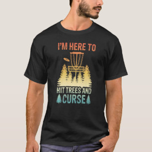 I'm Here To Hit Trees And Curse   Disc Golf T-Shirt