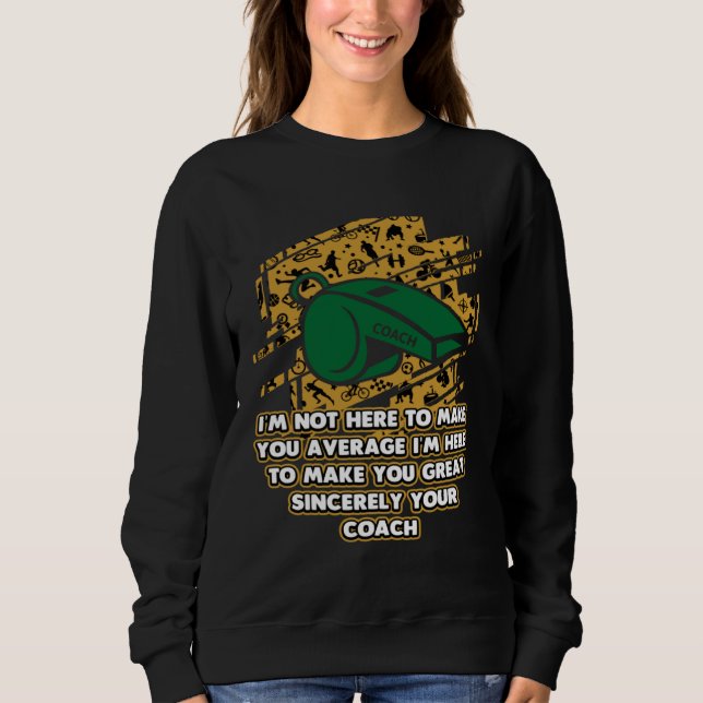 Im Here to Make You Great Coach Contest Coaching G Sweatshirt (Front)
