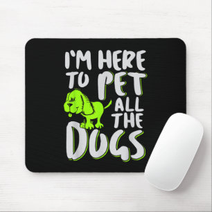 I'm Here To Pet All The Dogs Animal & Dog Lover Mouse Pad