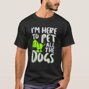 I'm Here To Pet All The Dogs Animal & Dog Lover T-Shirt