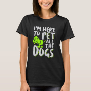 I'm Here To Pet All The Dogs Animal & Dog Lover T-Shirt