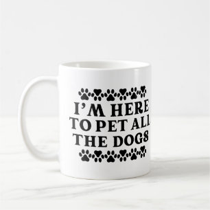 I'm Here To Pet All The Dogs Coffee Mug
