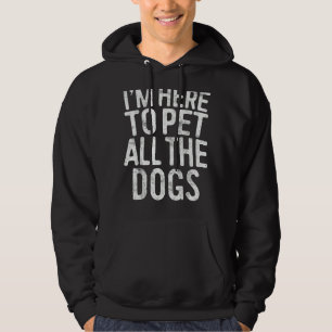 I'm Here To Pet All The Dogs Hoodie