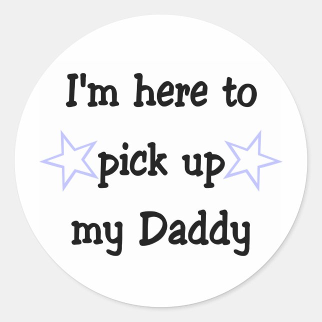 I'm here to pick up my Daddy Classic Round Sticker (Front)