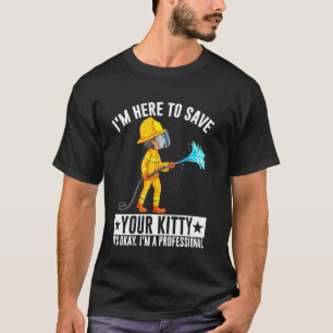 I'm Here To Save Your Kitty Funny Firefighter Fire T-Shirt