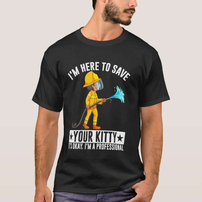 I'm Here To Save Your Kitty Funny Firefighter Fire T-Shirt (Front)