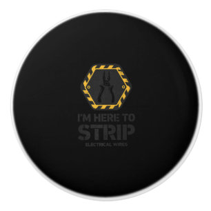 I'm Here To Strip Electrical Wires Funny Ceramic Knob