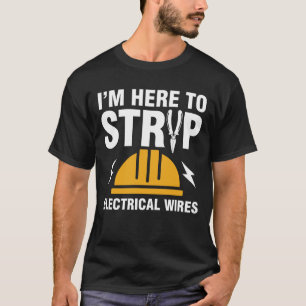 I'm Here To Strip Electrical Wires  T-Shirt