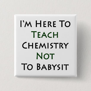 I'm Here To Teach Chemistry Not To Babysit 15 Cm Square Badge