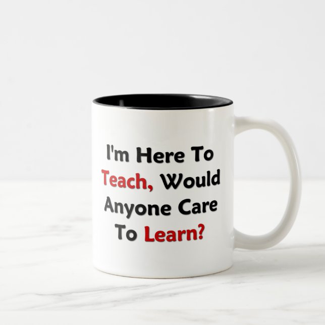 I'm Here To Teach, Would Anyone Care To Learn? Two-Tone Coffee Mug (Right)