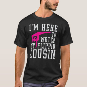 I'm Here to Watch My Flippin cousin Gymnast, Broth T-Shirt