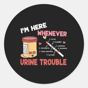 I'm Here Whenever Urine Trouble Valentine Nurse Ne Classic Round Sticker