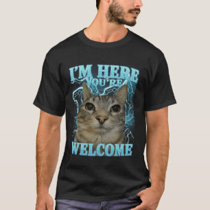 I'm Here You're Welcome Silly Cat Meme Men Women G T-Shirt