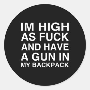 Im High As For And Have A Gun In My Backpack  Classic Round Sticker