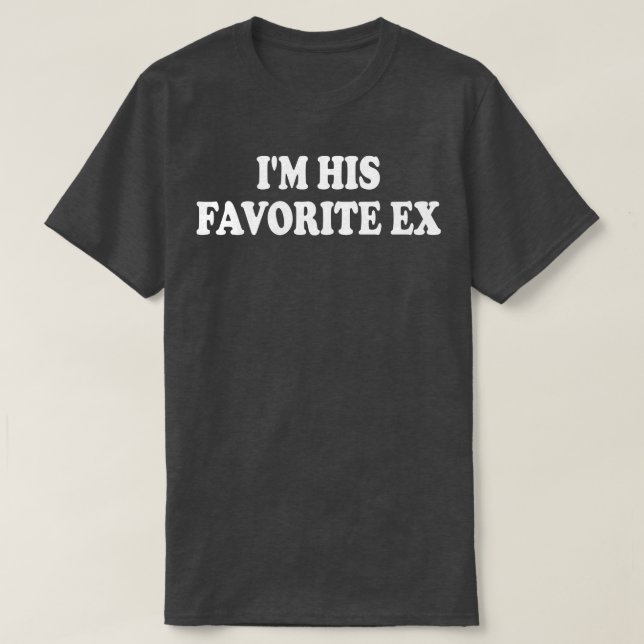 im his favourite ex 1 T-Shirt (Design Front)
