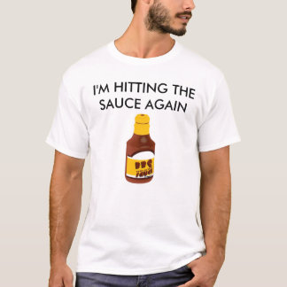 I'm hitting the sauce again T-Shirt