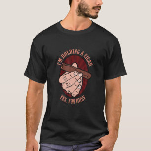 I'm Holding A Cigar Yes I'm Busy, Cigar Lover T-Shirt